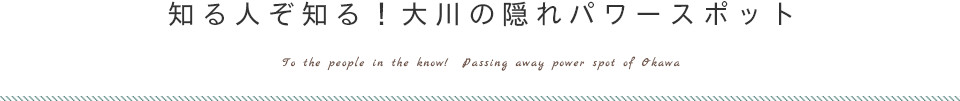 知る人ぞ知る！大川の隠れパワースポット